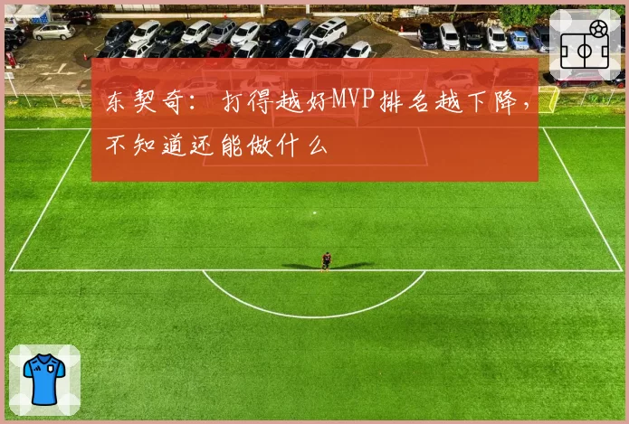 东契奇：打得越好MVP排名越下降，不知道还能做什么