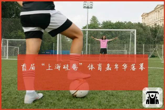 首届“上海硅巷”体育嘉年华落幕