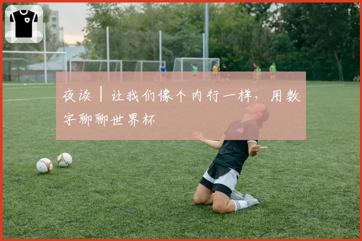 夜读│让我们像个内行一样,用数字聊聊世界杯